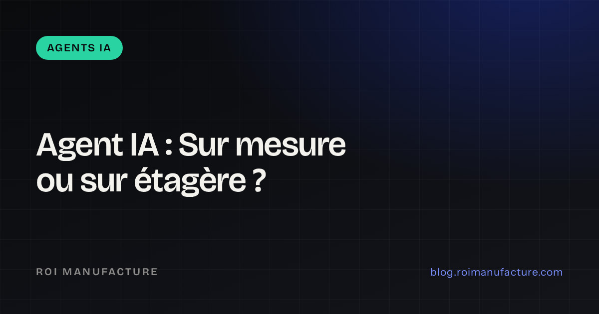 Agent IA : Sur mesure ou sur étagère ?